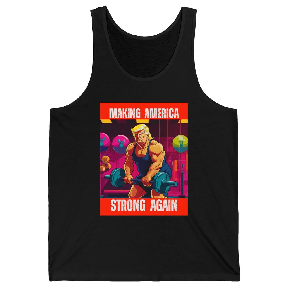 Funny Making America Strong Again Donald Trump Republican Political Sarcastic Workout Unisex Jersey Tank