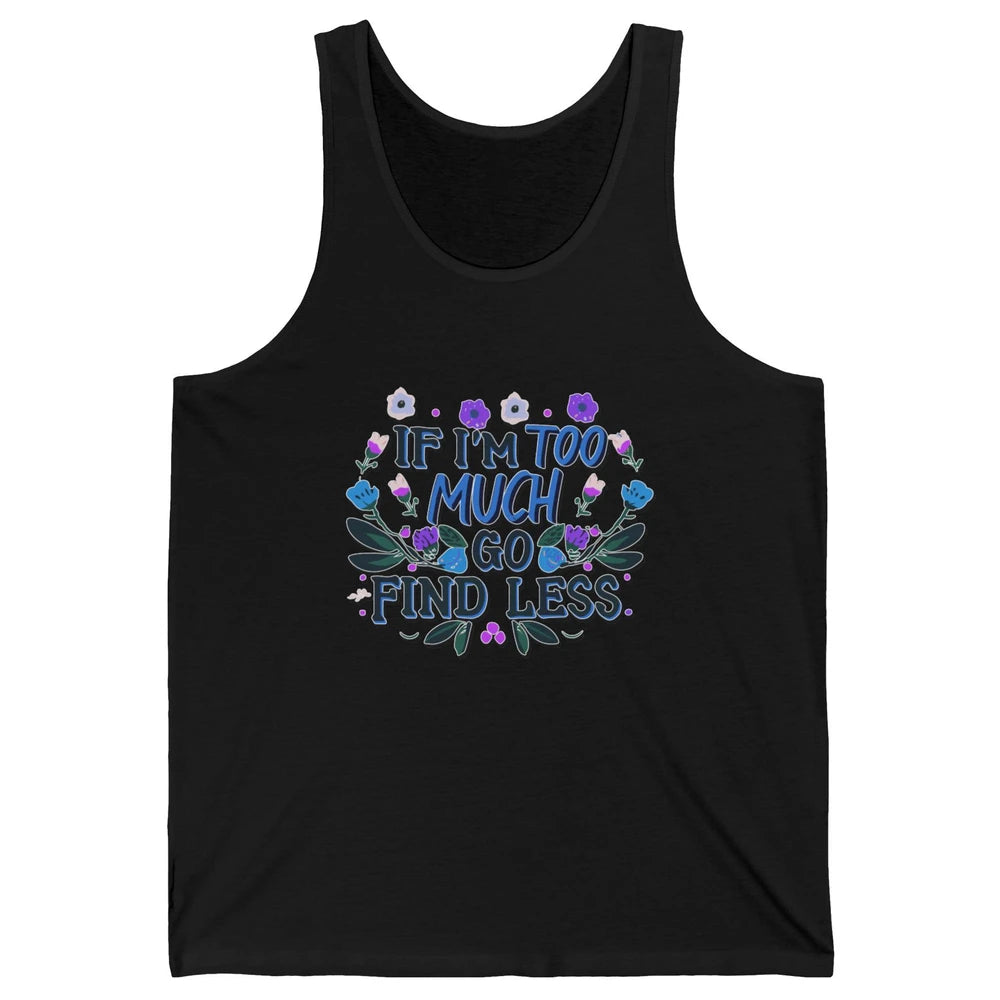Funny If Im Too Much Go Find Less Meme Floral Motivational Unisex Jersey Tank