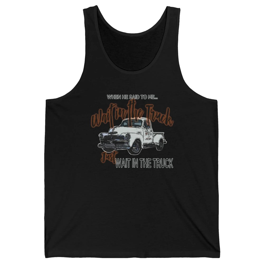 Retro Truck He Said To Me Wait In The Truck Western Country Unisex Jersey Tank