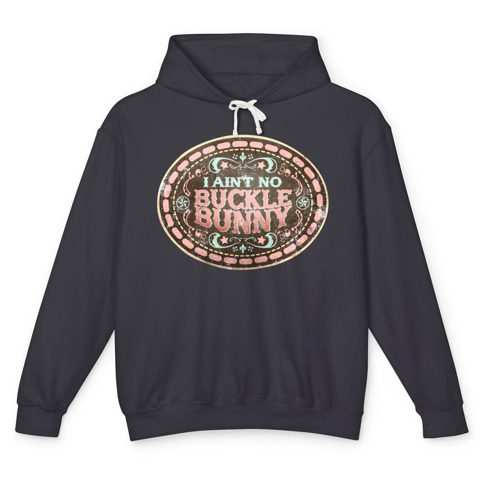 Retro Cowgirl I Ain't No Buckle Bunny Western Country Cowboy Unisex Lightweight Hoodie
