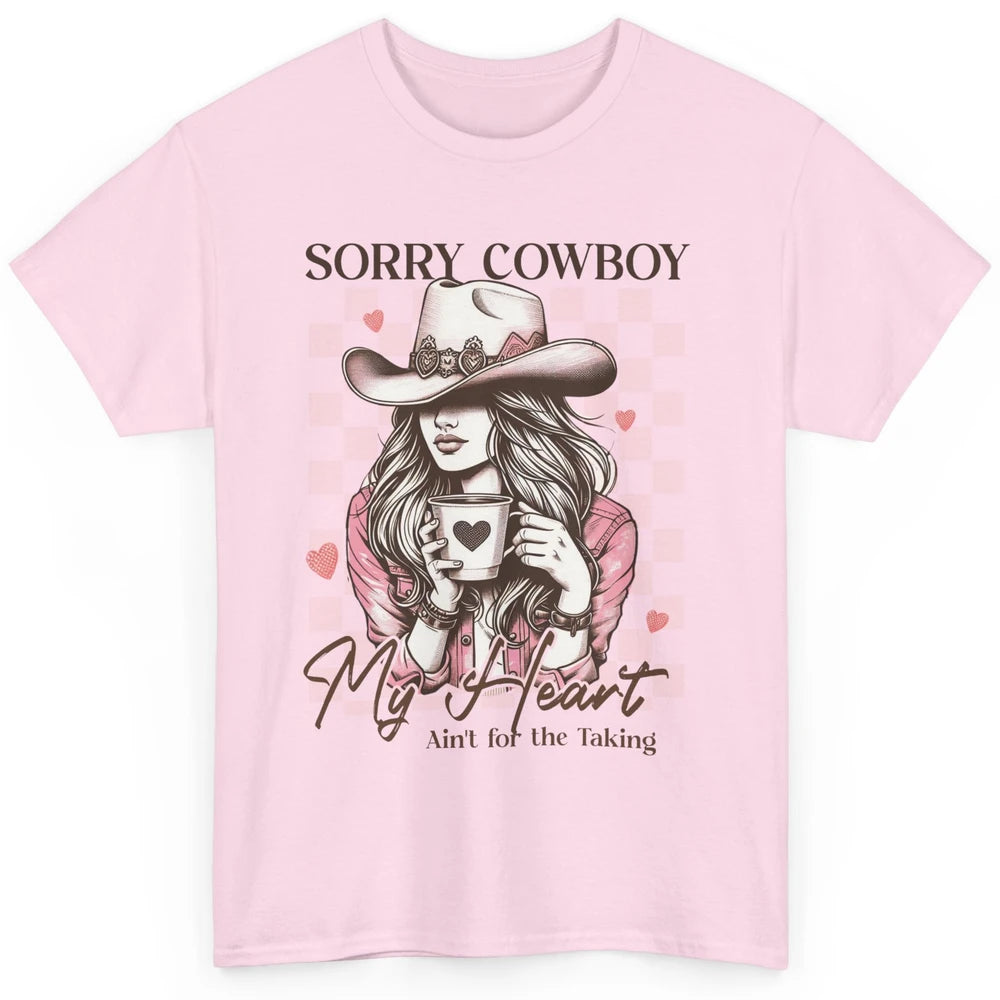Sorry Cowboy My Heart Ain't For The Taking Cowgirl Rodeo Vintage Howdy Valentine Love Classic Unisex T-Shirt