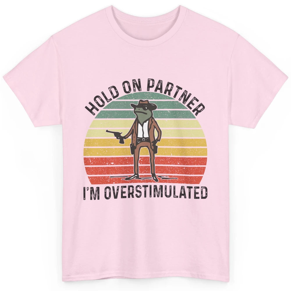 Cowboy Frog Wild West Hold On Partner I'm Overstimulated Funny Frog Rodeo Howdy Retro Western Country Classic Unisex T-Shirt