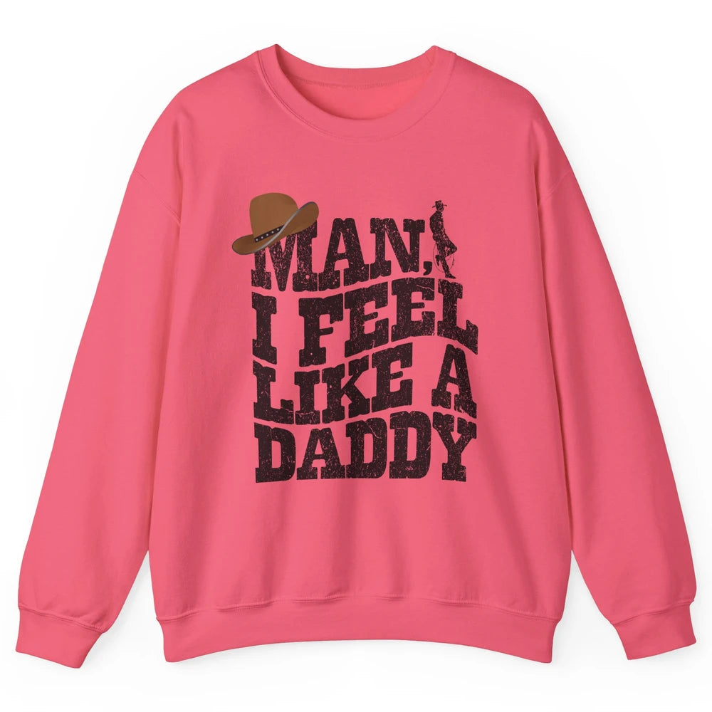 Retro Cowboy Man I Feel Like A Daddy Western Fathers Day Unisex Crewneck Sweatshirt