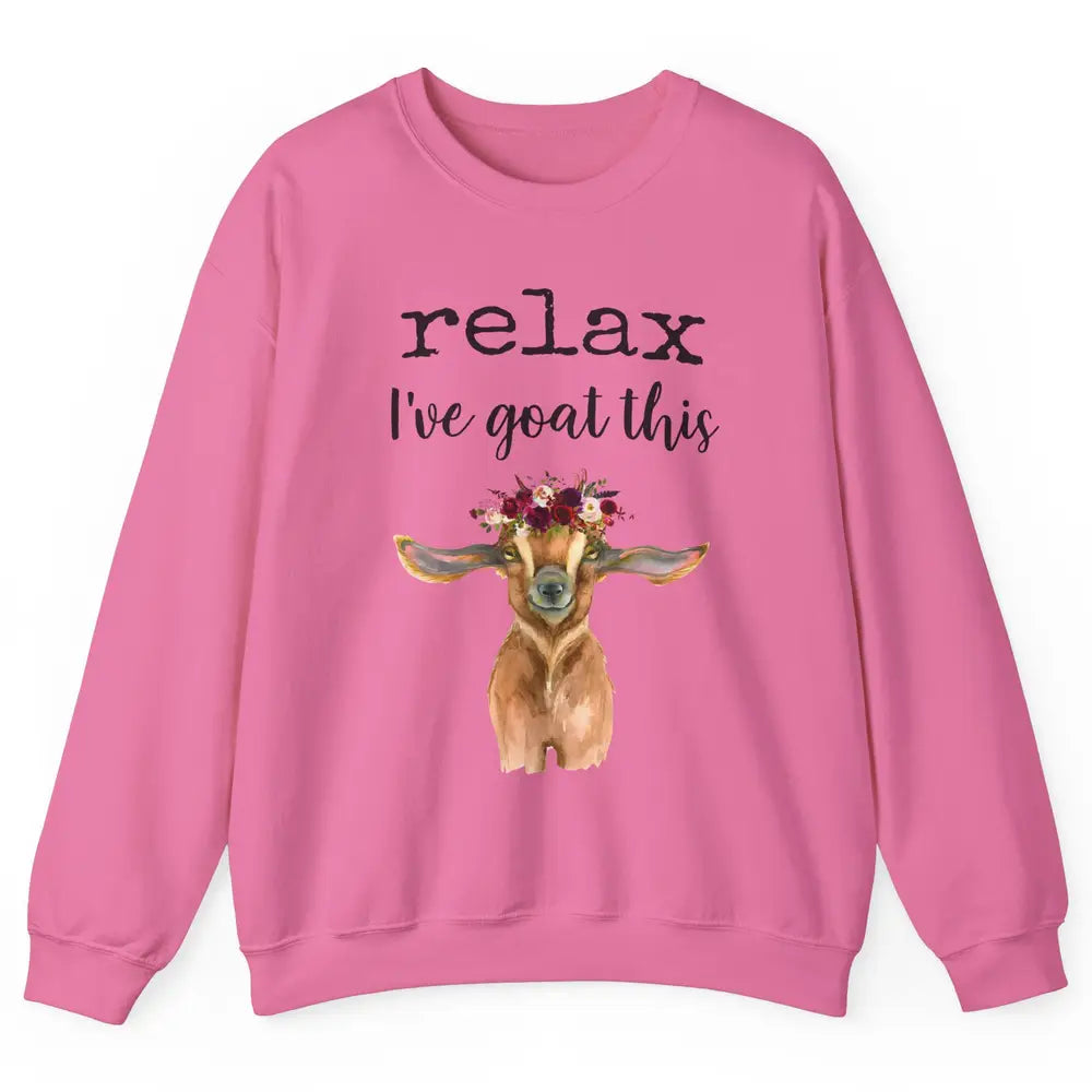 Relax I've Goat This Cute Farm Animal Flower Sarcastic Goats Unisex Crewneck Sweatshirt