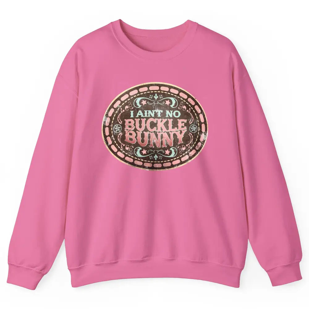 Retro Cowgirl I Ain't No Buckle Bunny Western Country Cowboy Unisex Crewneck Sweatshirt