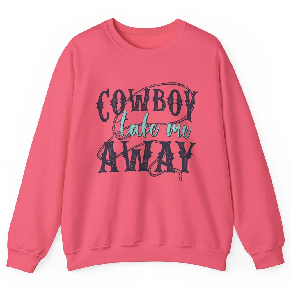 Retro Cowboy Take Me Away Rope Western Country Cowgirl Rodeo Unisex Crewneck Sweatshirt