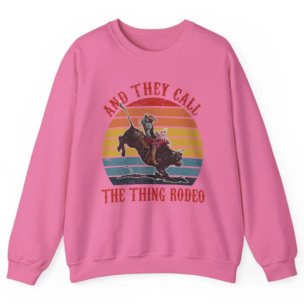 Retro Cowboy Riding Horse They Call The Thing Rodeo Western Unisex Crewneck Sweatshirt