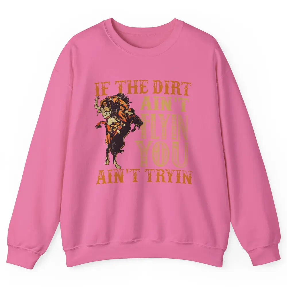 Retro Cowboy If The Dirt Ain't Flyin You Ain't Tryin Western Unisex Crewneck Sweatshirt