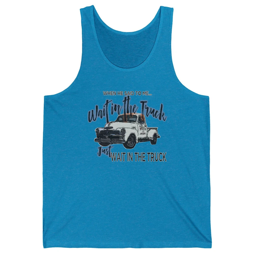 Retro Truck He Said To Me Wait In The Truck Western Country Unisex Jersey Tank