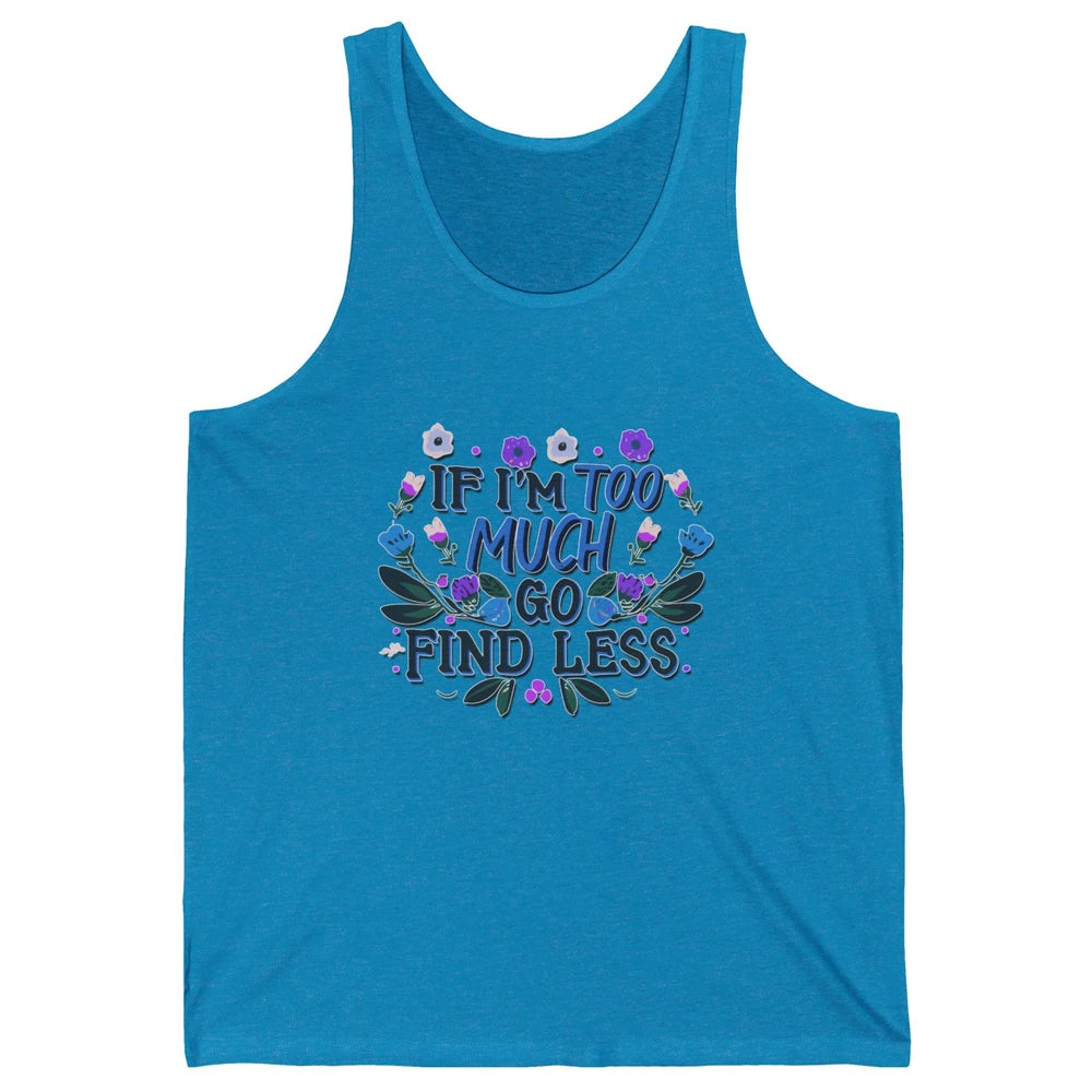 Funny If Im Too Much Go Find Less Meme Floral Motivational Unisex Jersey Tank