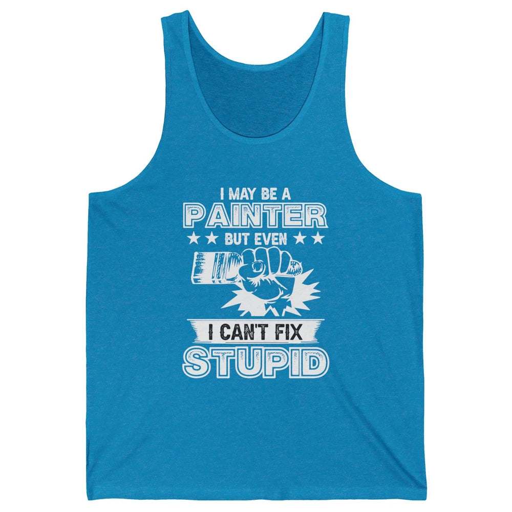 Painter I Cant Fix Stupid Funny Painter Artist Teacher Art Unisex Jersey Tank