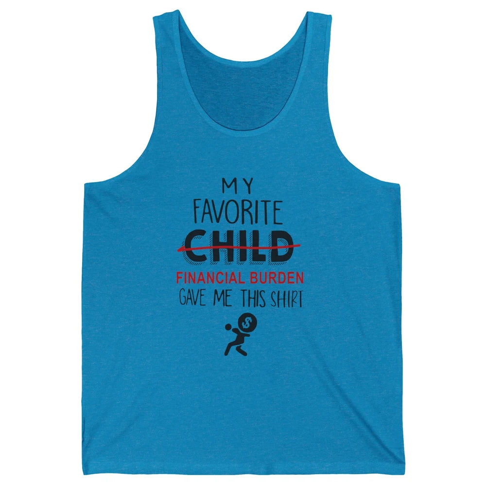 Mothers Fathers Day My Favorite Financial Burden Gave Me Unisex Jersey Tank