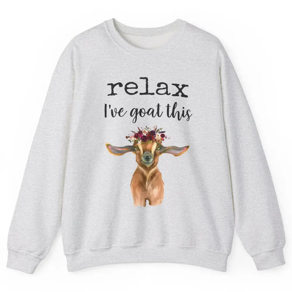 Relax I've Goat This Cute Farm Animal Flower Sarcastic Goats Unisex Crewneck Sweatshirt