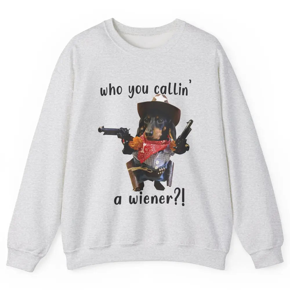 Retro Dachshund Cowboy Who You Call A Wiener Western Cowboys Unisex Crewneck Sweatshirt