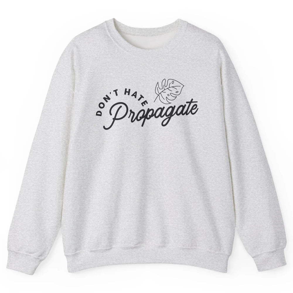 Plant Lovers Don't Hate Propagate Gardening Planting Lovers Unisex Crewneck Sweatshirt
