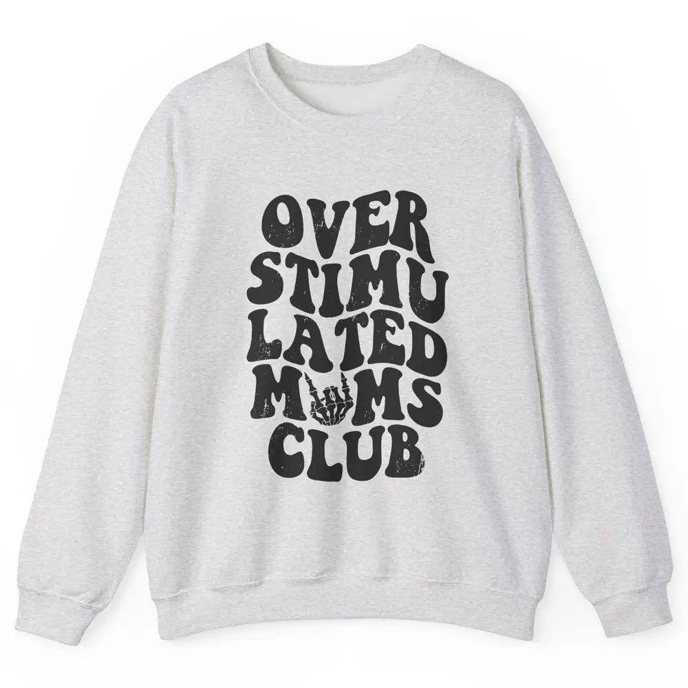 Overstimulated Moms Anxiety Mom Bad Moms Club Mother Gift Unisex Crewneck Sweatshirt