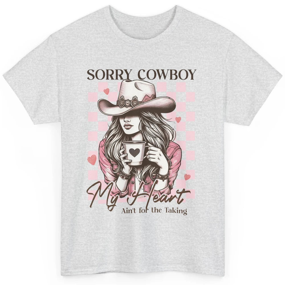 Sorry Cowboy My Heart Ain't For The Taking Cowgirl Rodeo Vintage Howdy Valentine Love Classic Unisex T-Shirt