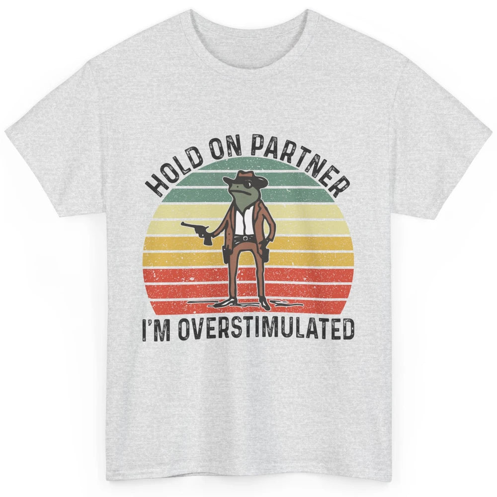 Cowboy Frog Wild West Hold On Partner I'm Overstimulated Funny Frog Rodeo Howdy Retro Western Country Classic Unisex T-Shirt
