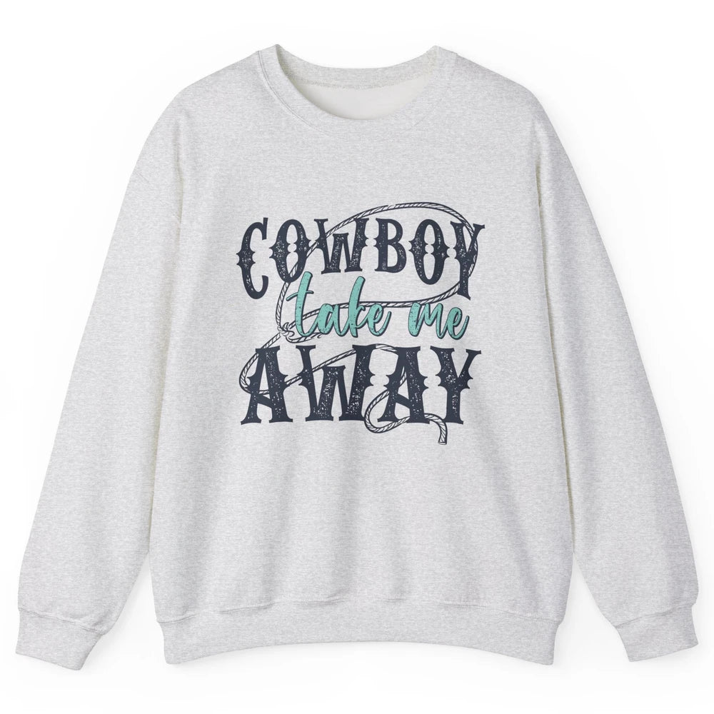 Retro Cowboy Take Me Away Rope Western Country Cowgirl Rodeo Unisex Crewneck Sweatshirt