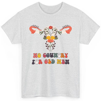 No Country For Old Men Feminist Uterus Feminism Women Rights Classic Unisex T-Shirt