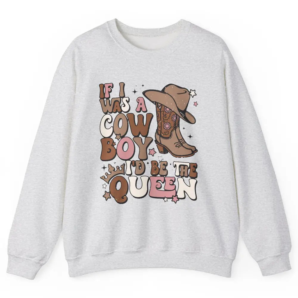 Retro Cowboy Boot Hat If I Was A Cowboy Be The Queen Western Unisex Crewneck Sweatshirt
