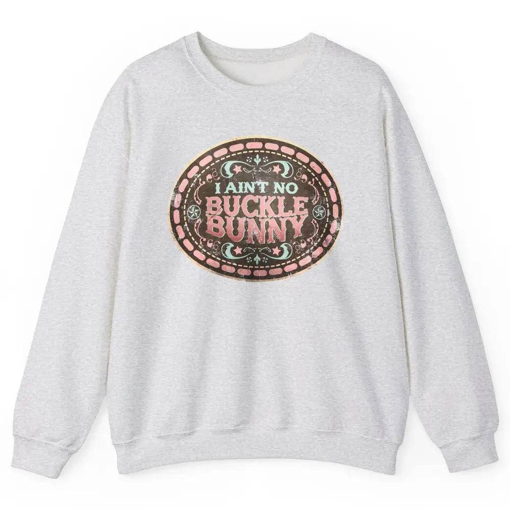 Retro Cowgirl I Ain't No Buckle Bunny Western Country Cowboy Unisex Crewneck Sweatshirt