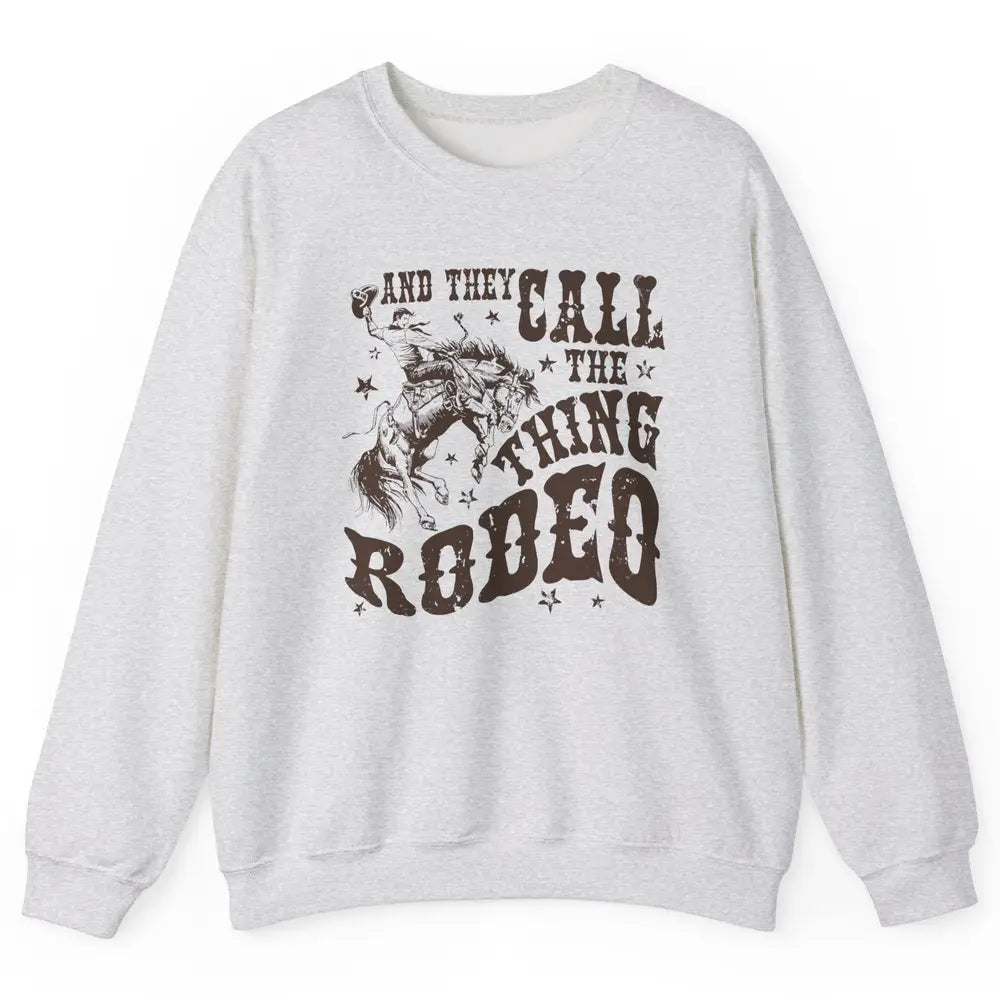 Retro Cowboy Horsing And They Call The Thing Rodeo Western Unisex Crewneck Sweatshirt