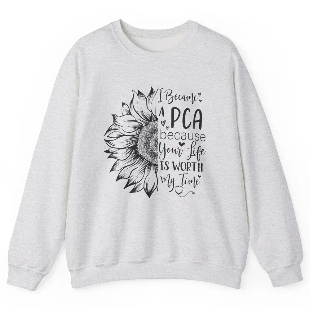 PCA Life I Became A PCA Your Life Woth My Time Nurse Life Unisex Crewneck Sweatshirt