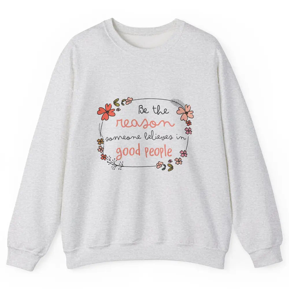 Reason Believe Good People Vintage Wildflower Positive Mind Unisex Crewneck Sweatshirt