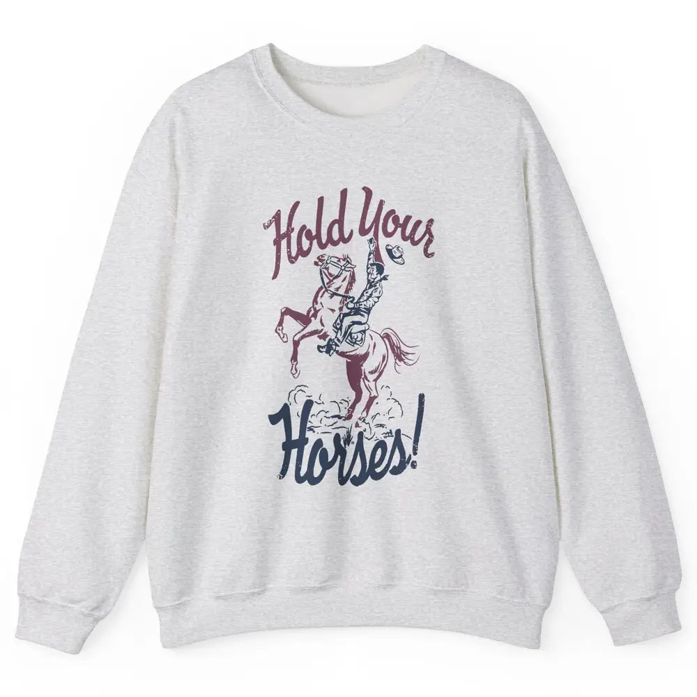 Retro Cowboy Hold Your Horses Western Country Rodeo Dad Gift Unisex Crewneck Sweatshirt