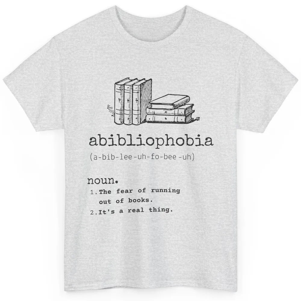 Abibliophobia Fear Of Running Out Of Books Reading Lovers Classic Unisex T-Shirt