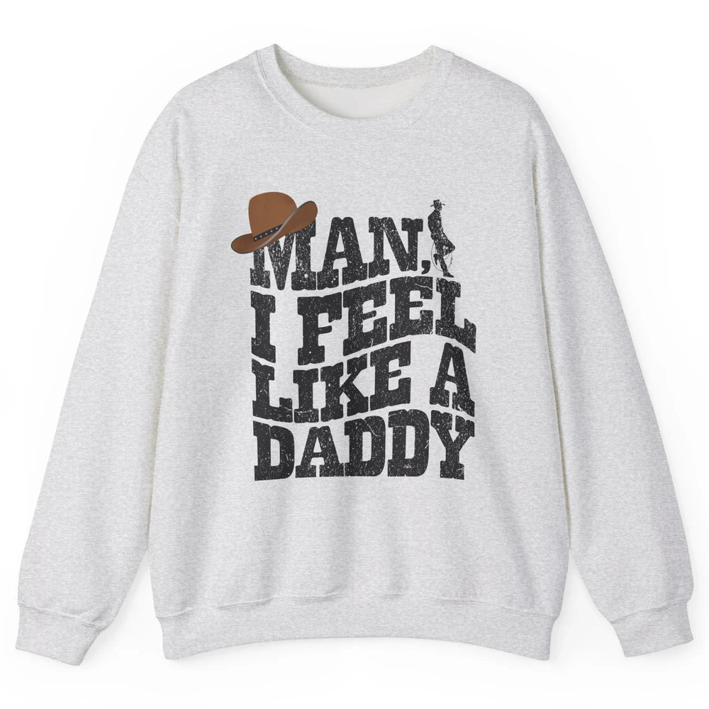 Retro Cowboy Man I Feel Like A Daddy Western Fathers Day Unisex Crewneck Sweatshirt