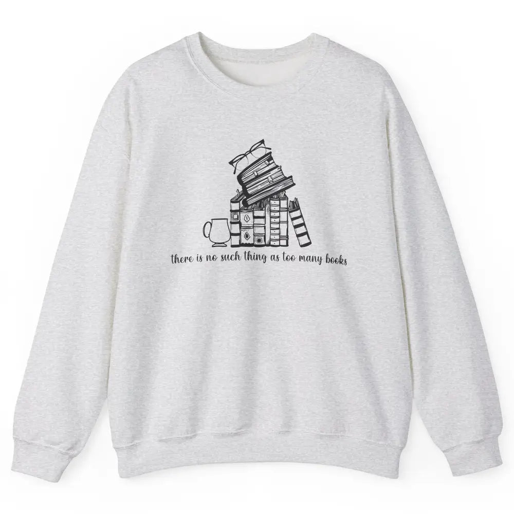 No Such Thing As Too Many Books Librarian Girl Reading Lover Unisex Crewneck Sweatshirt