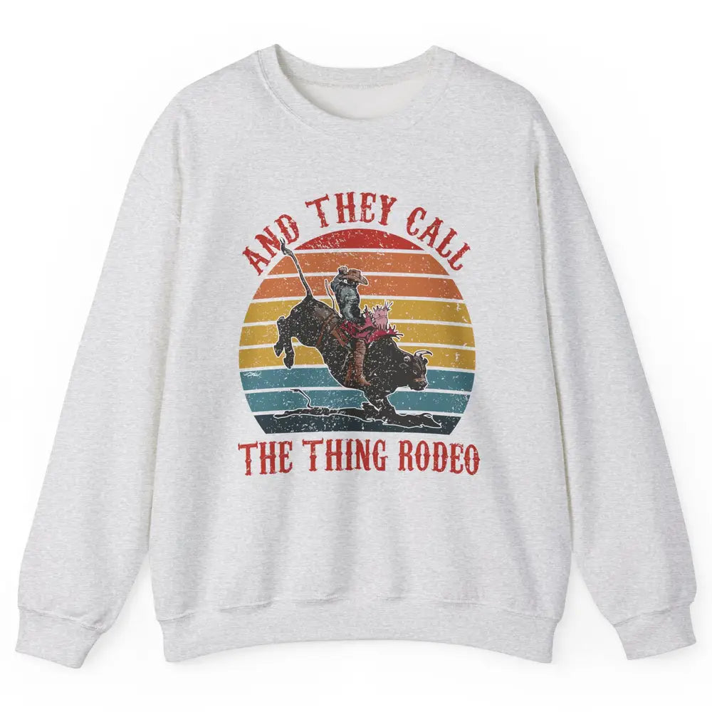 Retro Cowboy Riding Horse They Call The Thing Rodeo Western Unisex Crewneck Sweatshirt