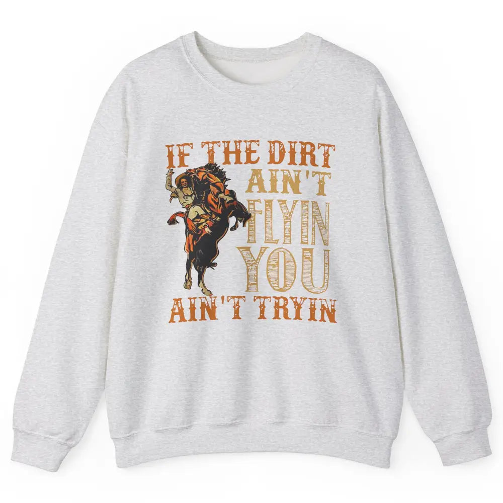 Retro Cowboy If The Dirt Ain't Flyin You Ain't Tryin Western Unisex Crewneck Sweatshirt