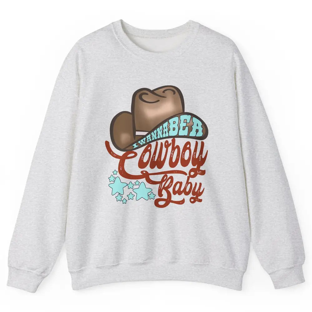 Retro Cowboy Hat I Wanna Be Cowboy Baby Western Country Unisex Crewneck Sweatshirt