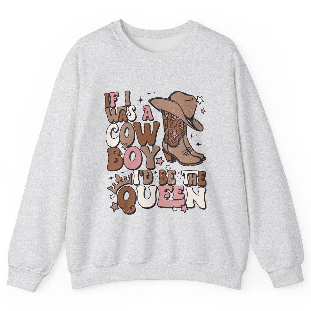 Retro Cowgirls If I Was A Cowboy I'd Be The Queen Western Unisex Crewneck Sweatshirt