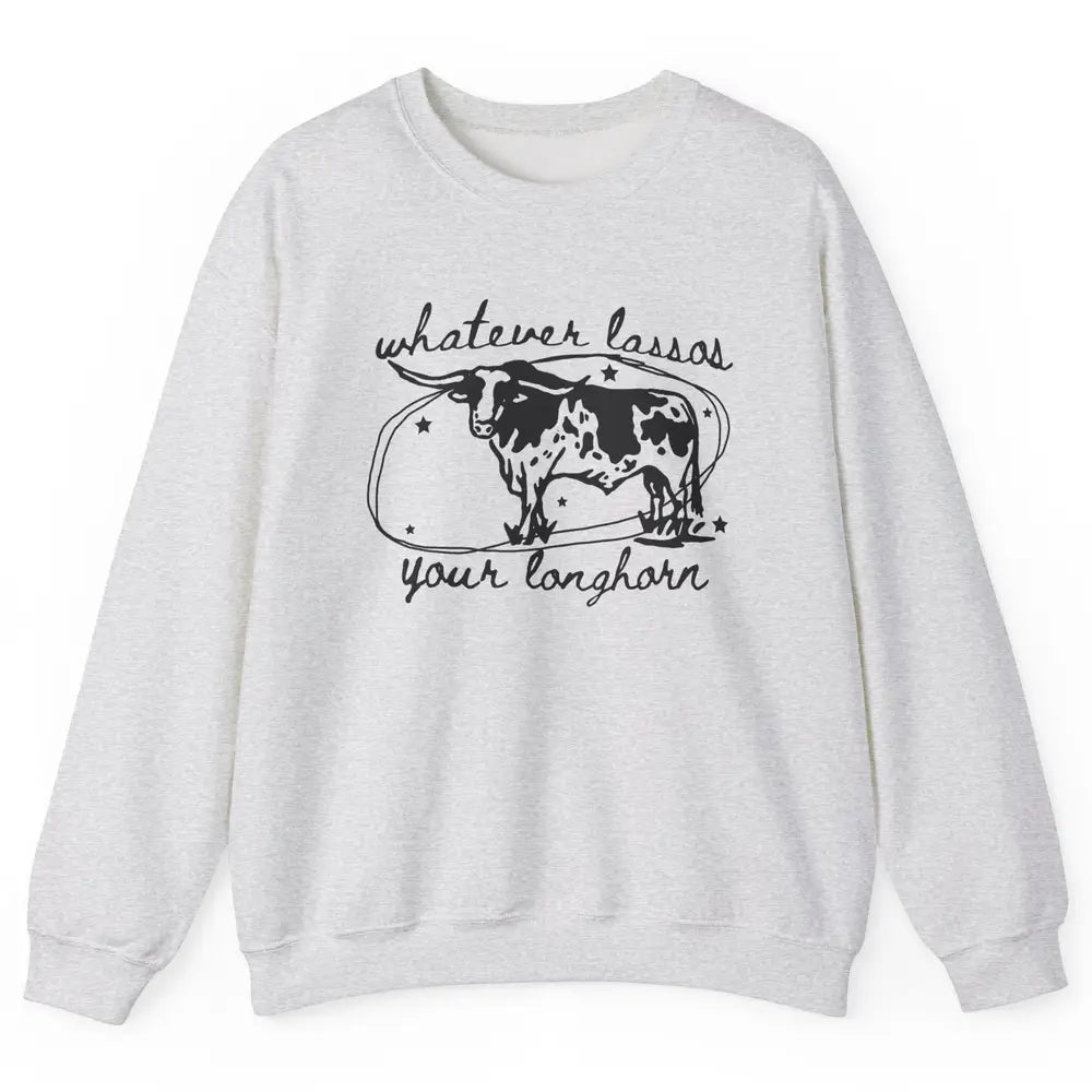 Retro Cow Whatever Lassos Your Longhorn Western Country Farm Unisex Crewneck Sweatshirt