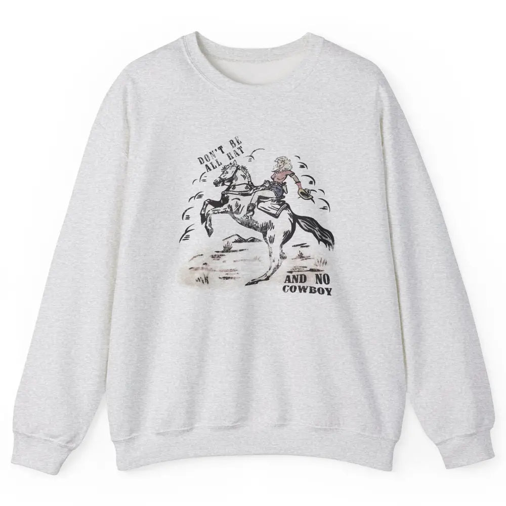 Retro Cowgirl Horse Don't Be All Hat And No Cowboy Western Unisex Crewneck Sweatshirt
