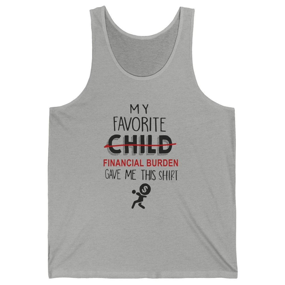 Mothers Fathers Day My Favorite Financial Burden Gave Me Unisex Jersey Tank
