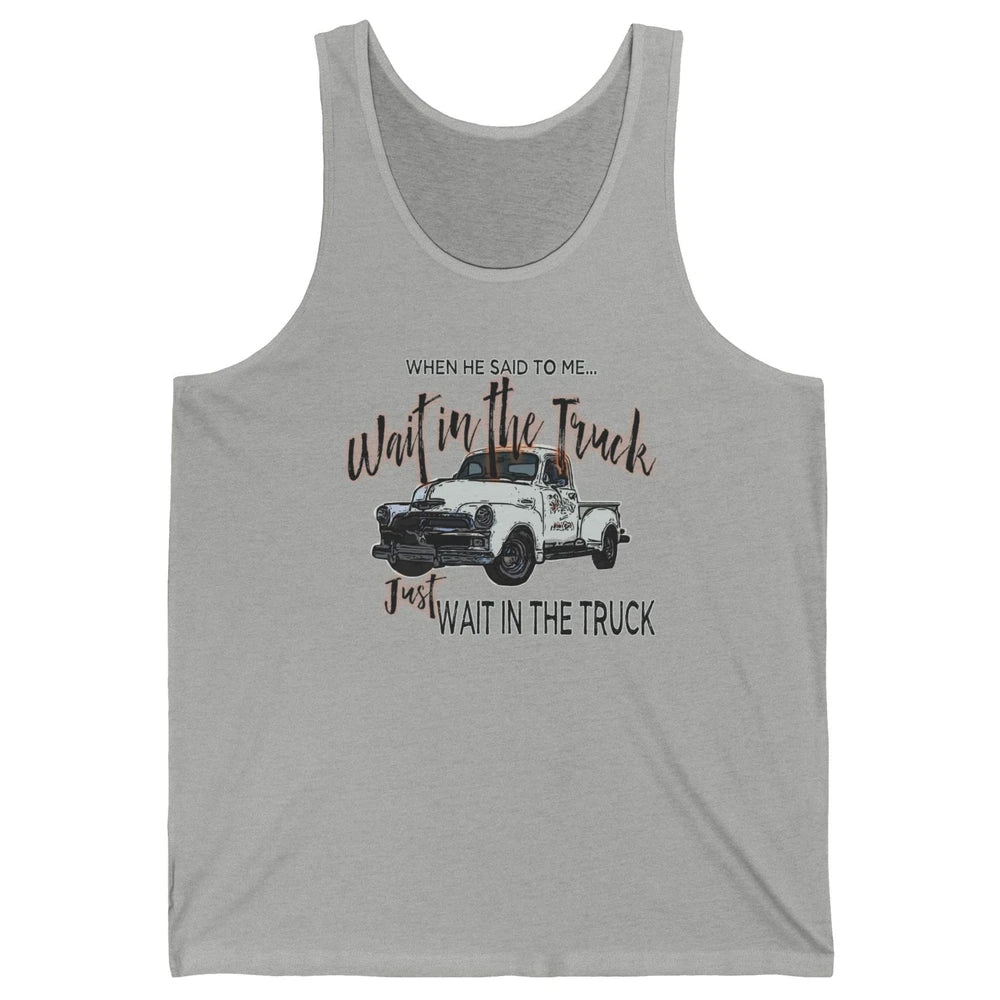 Retro Truck He Said To Me Wait In The Truck Western Country Unisex Jersey Tank