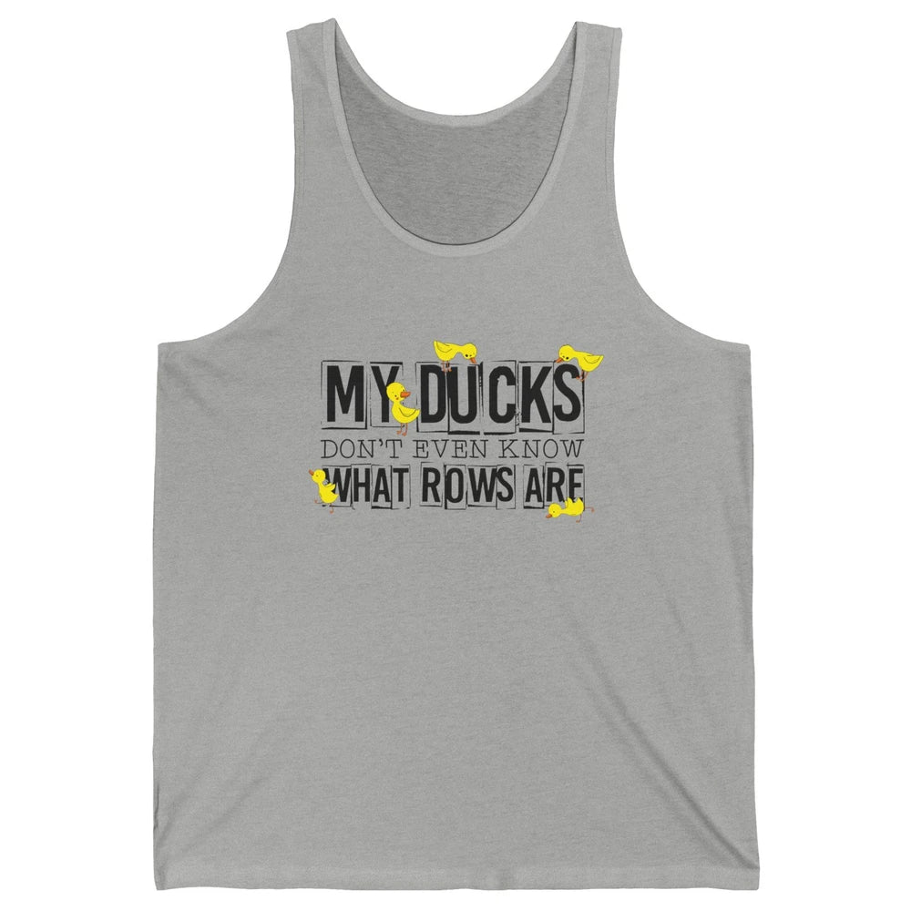 My Ducks Don't Even Know What Rows Are Funny Duck Unisex Jersey Tank