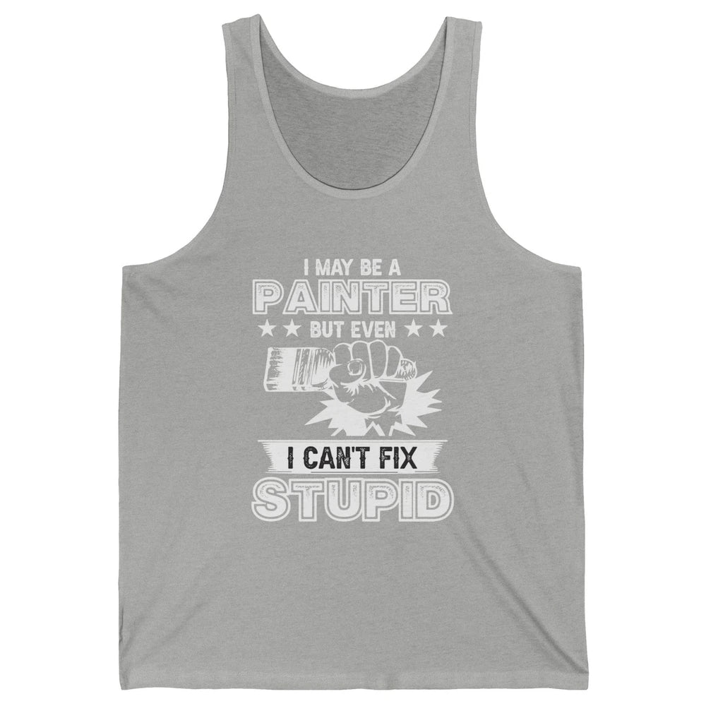 Painter I Cant Fix Stupid Funny Painter Artist Teacher Art Unisex Jersey Tank