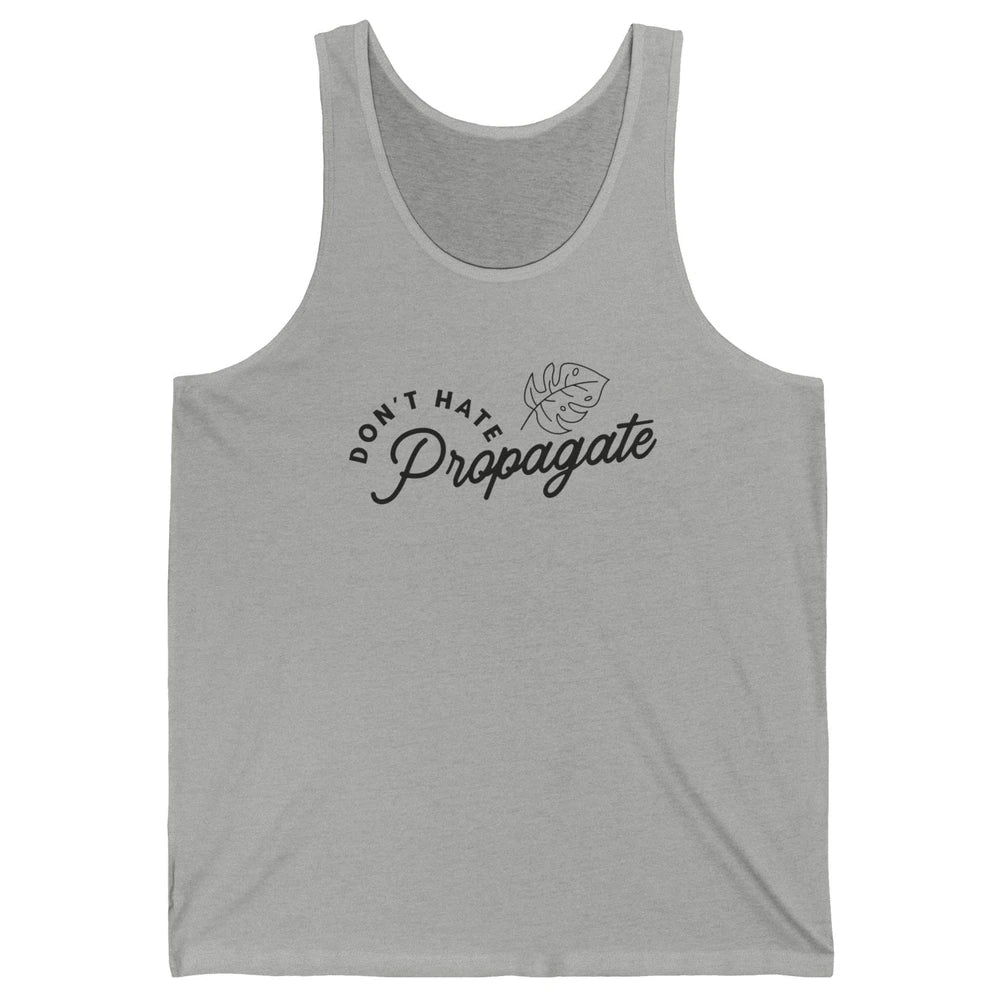 Don't Hate Propagate Gardening Plant Lovers Gift Gardeners Unisex Jersey Tank