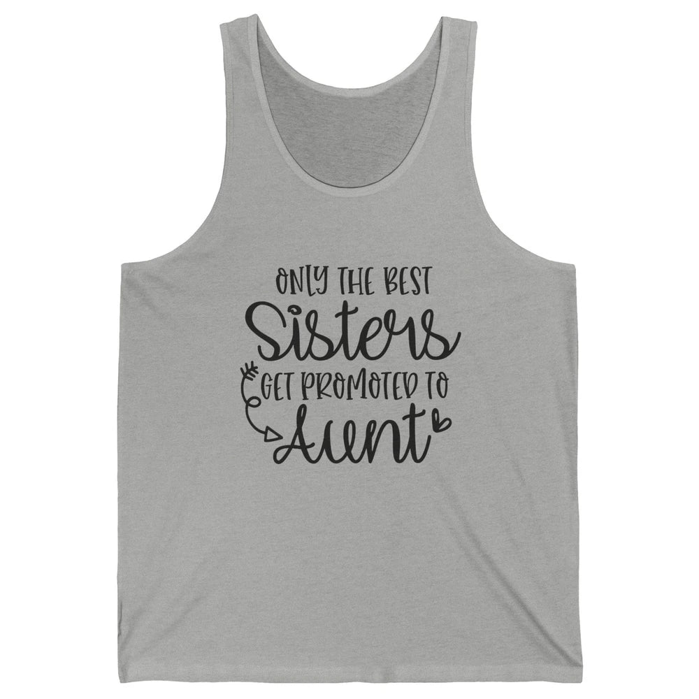 Only The Best Sisters Get Promoted To Aunt Pregnancy Reveal Unisex Jersey Tank