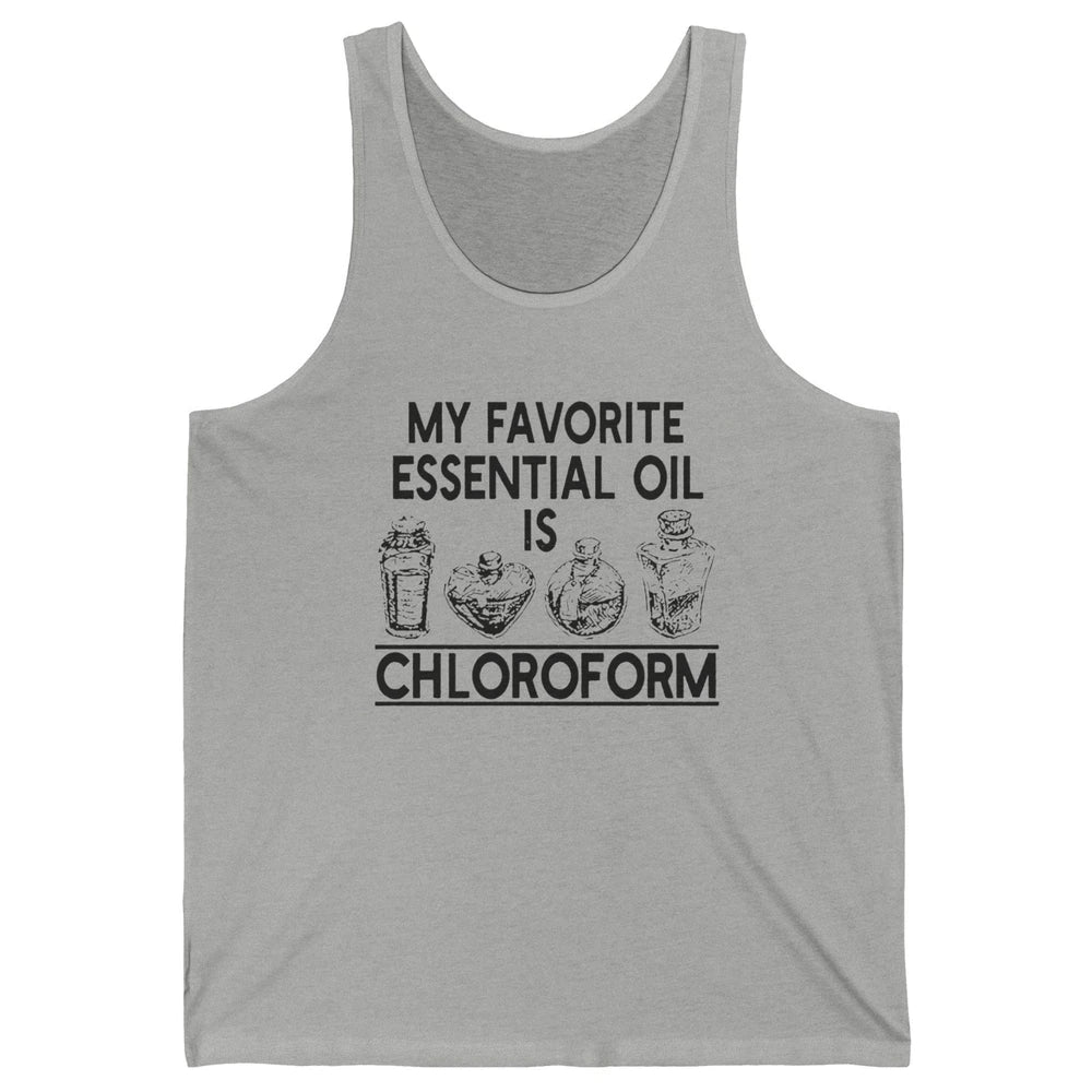 My Favorite Essential Oil Is Chloroform Funny Saying Gift Unisex Jersey Tank