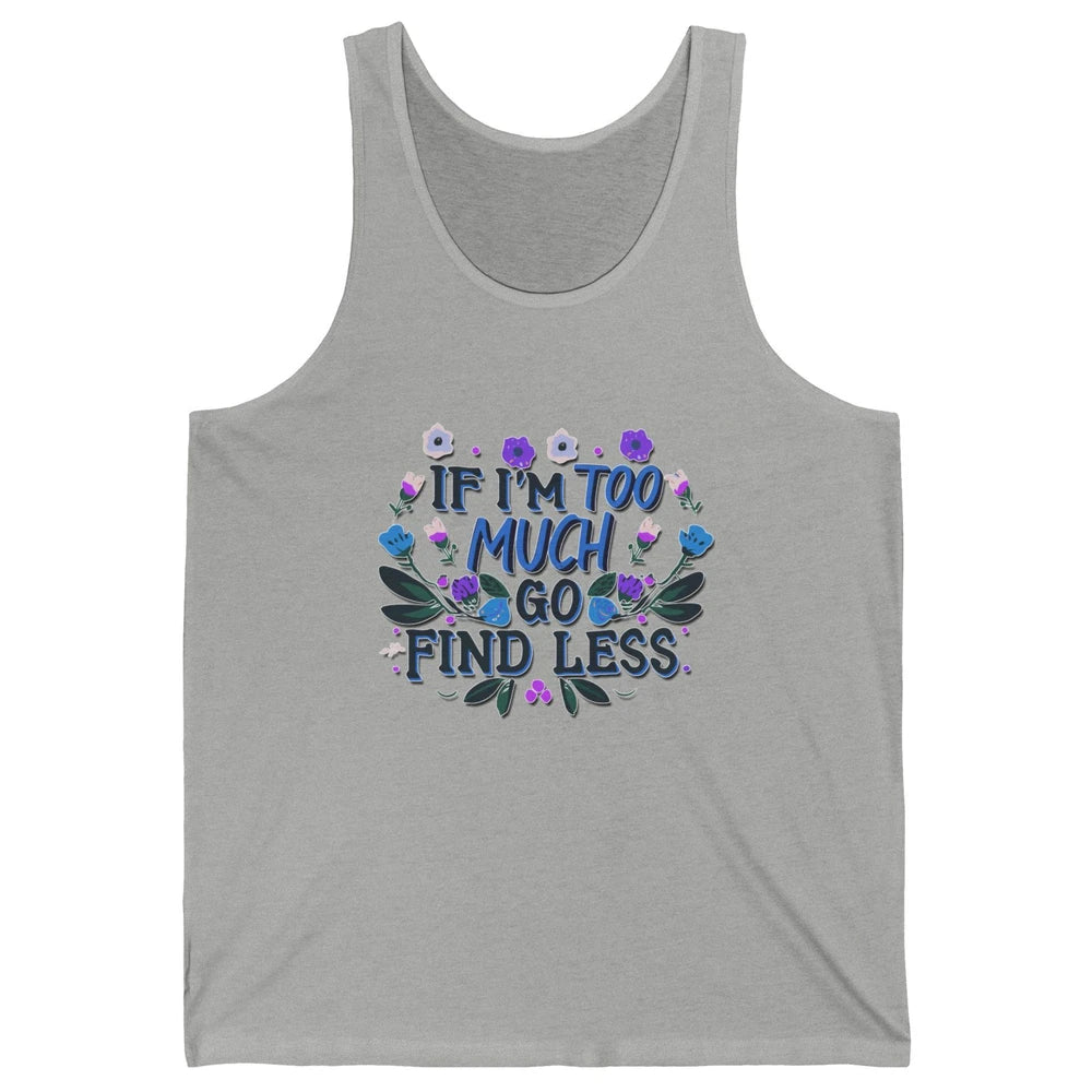 Funny If Im Too Much Go Find Less Meme Floral Motivational Unisex Jersey Tank