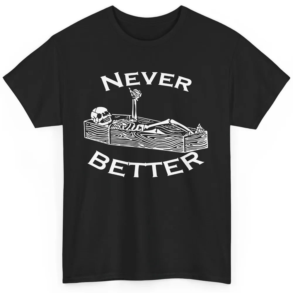 Never Better Funny Skeleton Inspiration Costume Death Skull Classic Unisex T-Shirt