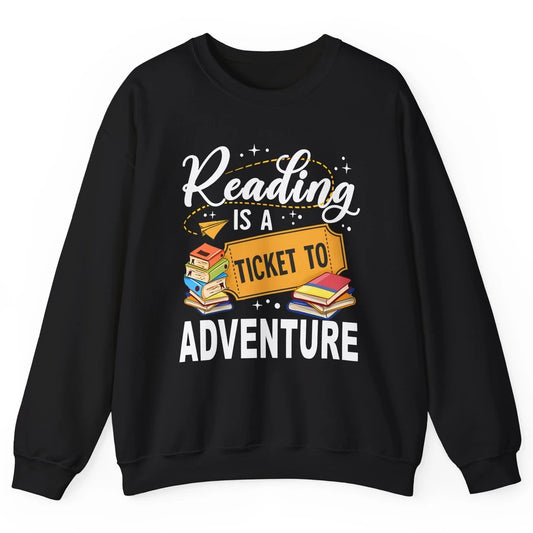 Reading Is Ticket To Adventure Book Lovers Reading Librarian Unisex Crewneck Sweatshirt