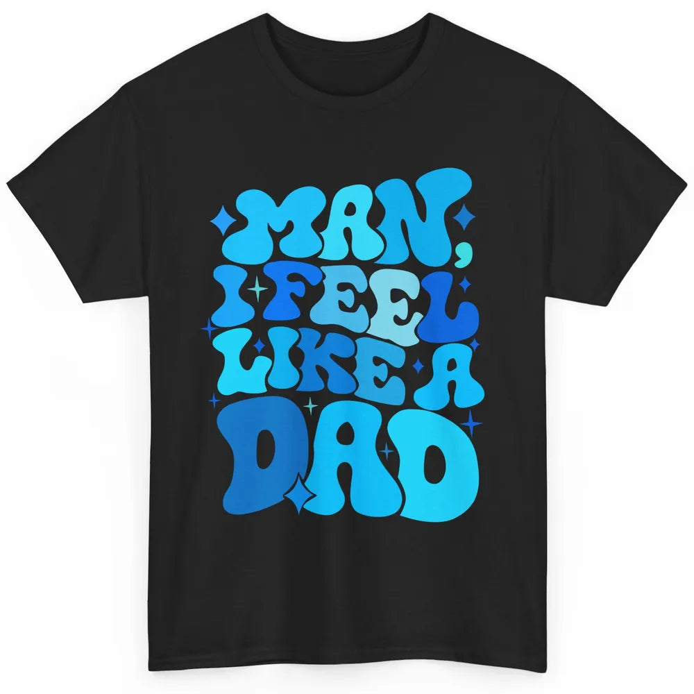 Retro Man I Feel Like A Dad Baby Shower Dada Baby Father Day Classic Unisex T-Shirt